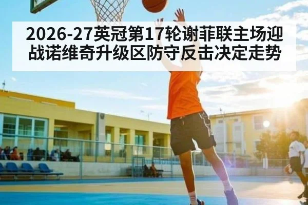 2026-27英冠第17轮谢菲联主场迎战诺维奇升级区防守反击决定走势